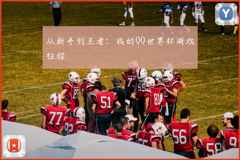 从新手到王者：我的QQ世界杯游戏征程