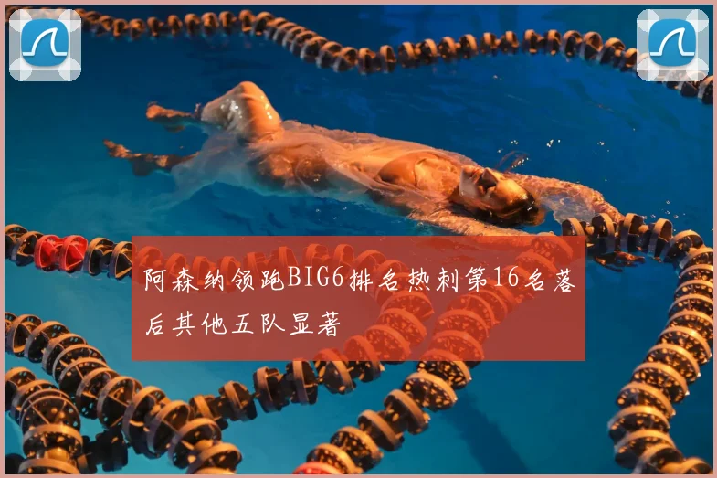 阿森纳领跑BIG6排名热刺第16名落后其他五队显著