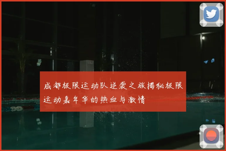 成都极限运动队逆袭之旅揭秘极限运动嘉年华的热血与激情