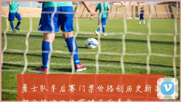 勇士队季后赛门票价格创历史新高部分场次均价突破五千美元