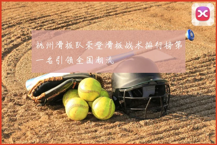 杭州滑板队荣登滑板战术排行榜第一名引领全国潮流