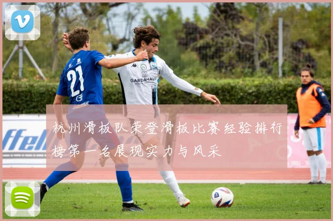 杭州滑板队荣登滑板比赛经验排行榜第一名展现实力与风采