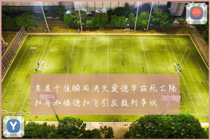 年度十佳瞬间消失爱德华兹死亡隔扣与加福德扣飞引发裁判争议