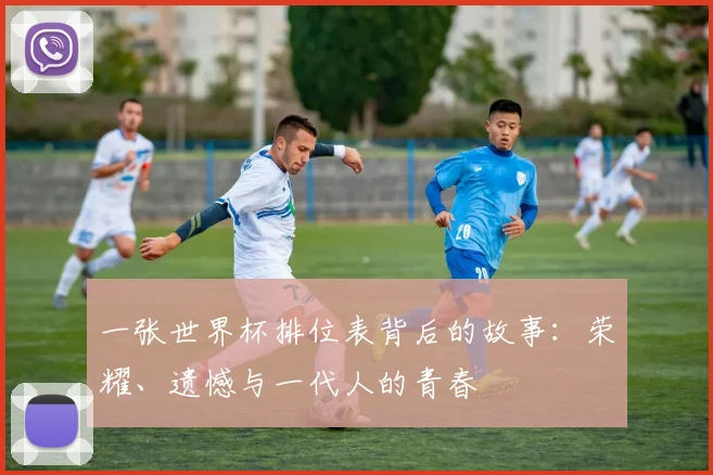 一张世界杯排位表背后的故事：荣耀、遗憾与一代人的青春