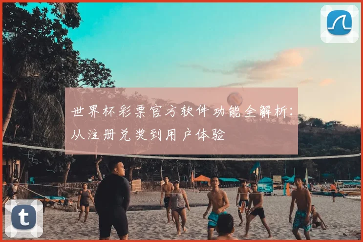 世界杯彩票官方软件功能全解析：从注册兑奖到用户体验