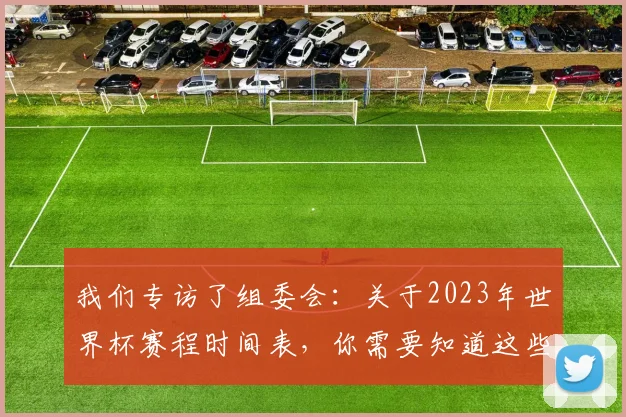 我们专访了组委会：关于2023年世界杯赛程时间表，你需要知道这些