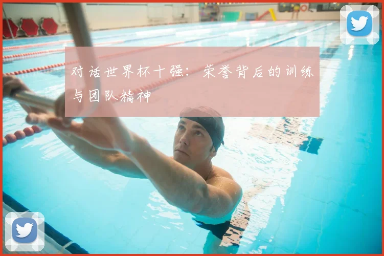 对话世界杯十强：荣誉背后的训练与团队精神