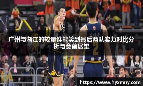 广州与渐江的较量谁能笑到最后两队实力对比分析与赛前展望