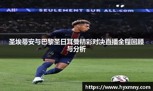 圣埃蒂安与巴黎圣日耳曼精彩对决直播全程回顾与分析